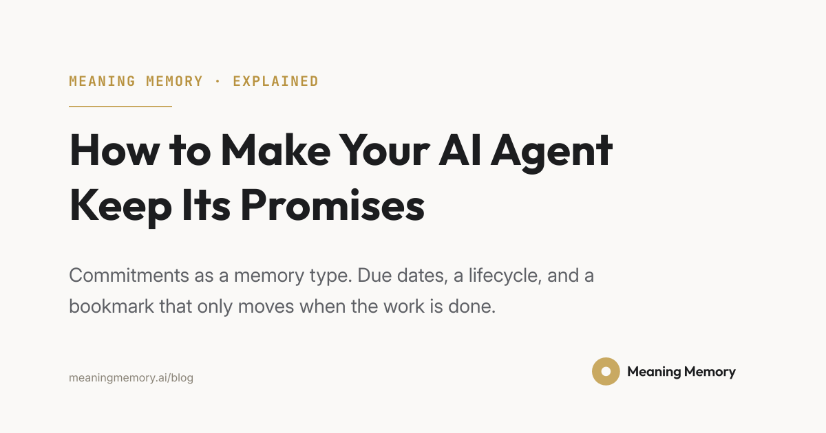 How to Make Your AI Agent Keep Its Promises. Commitments as a memory type: due dates, a lifecycle, and a bookmark that only moves when the work is done.